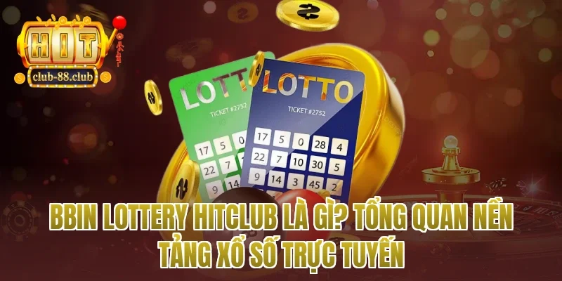 Bbin lottery Hitclub là gì? Tổng quan nền tảng xổ số trực tuyến