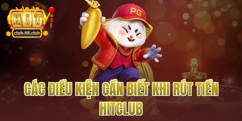 Các điều kiện cần biết khi rút tiền Hitclub