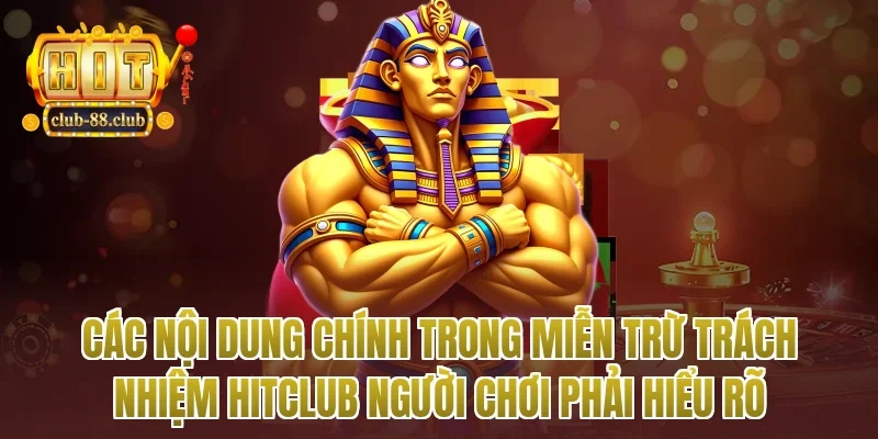Các nội dung chính trong miễn trừ trách nhiệm Hitclub người chơi phải hiểu rõ
