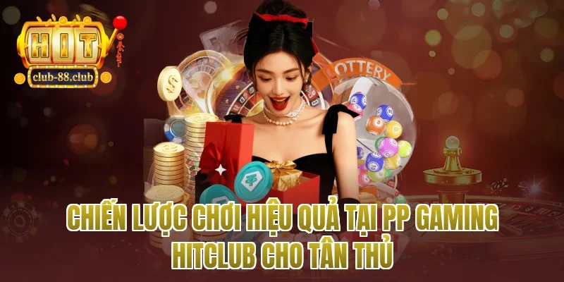 Chiến lược chơi hiệu quả tại pp gaming Hitclub cho tân thủ