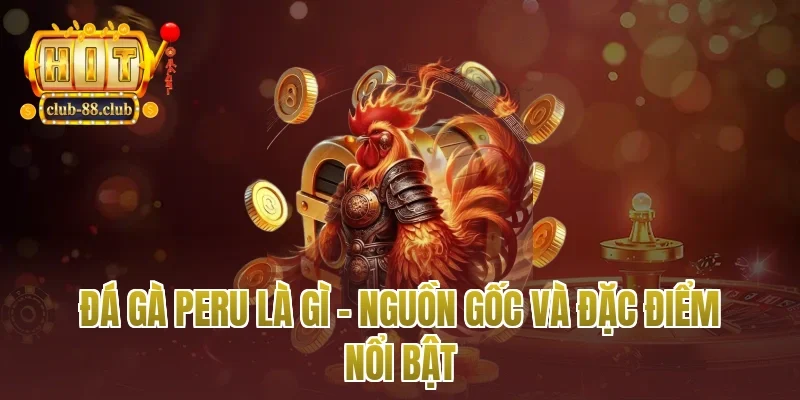 Đá Gà Peru Là Gì – Nguồn Gốc Và Đặc Điểm Nổi Bật