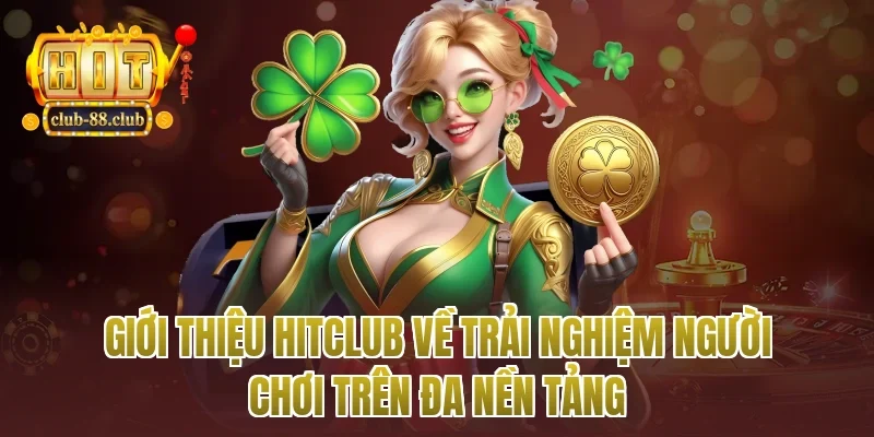 giới thiệu Hitclub về trải nghiệm người chơi trên đa nền tảng