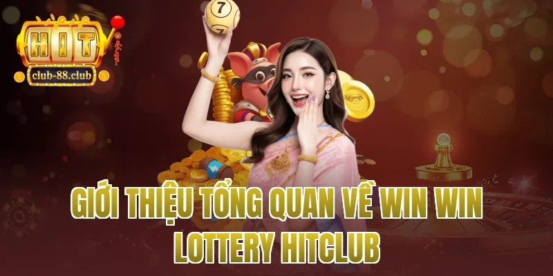 Giới thiệu tổng quan về win win lottery Hitclub