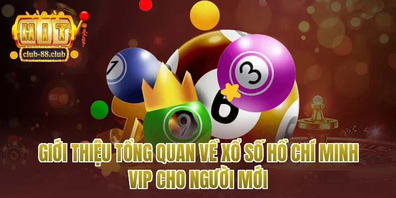 Giới thiệu tổng quan về xổ số Hồ Chí Minh vip cho người mới
