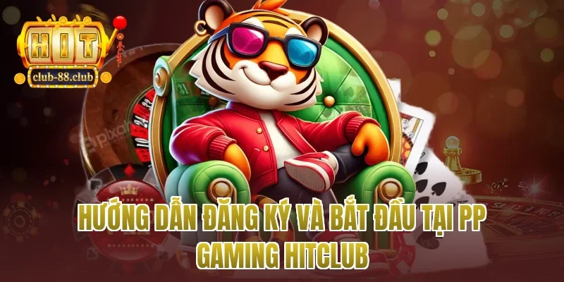 Hướng dẫn đăng ký và bắt đầu tại pp gaming Hitclub