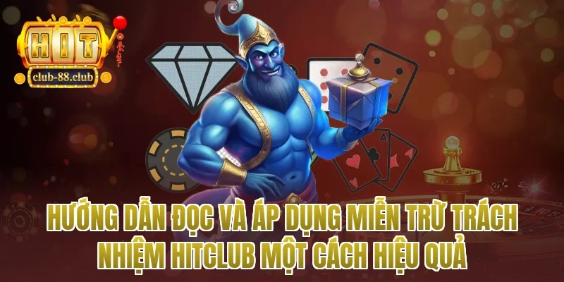 Hướng dẫn đọc và áp dụng miễn trừ trách nhiệm Hitclub một cách hiệu quả