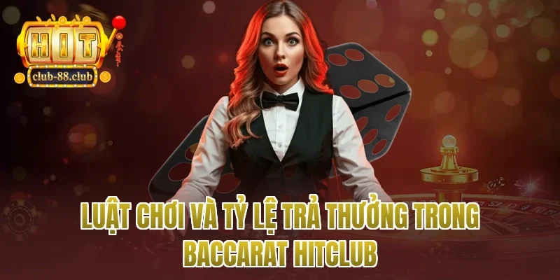 Luật chơi và tỷ lệ trả thưởng trong baccarat Hitclub