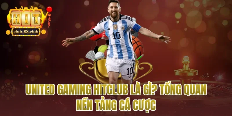 United gaming Hitclub là gì? Tổng quan nền tảng cá cược