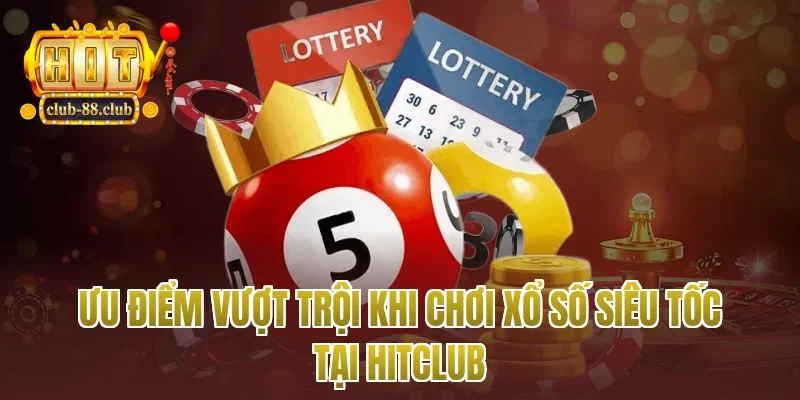 Ưu Điểm Vượt Trội Khi Chơi Xổ Số Siêu Tốc Tại Hitclub